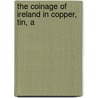 The Coinage Of Ireland In Copper, Tin, A door Philip Nelson