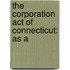 The Corporation Act Of Connecticut: As A