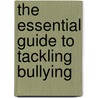 The Essential Guide To Tackling Bullying by Michele Elliott