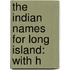 The Indian Names For Long Island: With H