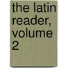 The Latin Reader, Volume 2 by George Bancroft