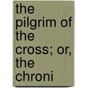 The Pilgrim Of The Cross; Or, The Chroni door Elizabeth Helme
