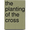 The Planting Of The Cross by Horace Mellard Du Bose