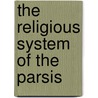The Religious System Of The Parsis by Jivanji Jamshedji Modi