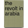 The Revolt In Arabia door Christiaan Snouck Hurgronje