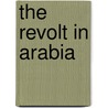 The Revolt In Arabia by Christiaan Snouck Hurgronje