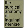 The Surgical Anatomy of Inguinal Herniae door Thomas Morton