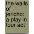 The Walls Of Jericho: A Play In Four Act