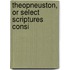 Theopneuston, Or Select Scriptures Consi