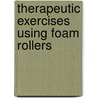 Therapeutic Exercises Using Foam Rollers by Caroline Corning Creager