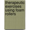 Therapeutic Exercises Using Foam Rollers door Caroline Corning Creager