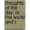 Thoughts Of The Day; Or, The World And T door Thoughts
