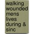 Walking Wounded Mens Lives During & Sinc