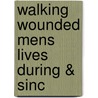 Walking Wounded Mens Lives During & Sinc door Steve Trimm