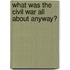 What Was the Civil War All about Anyway?