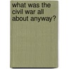 What Was the Civil War All about Anyway? by Carole Marsh