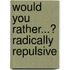 Would You Rather...? Radically Repulsive