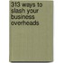 313 Ways To Slash Your Business Overheads