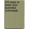 313 Ways To Slash Your Business Overheads door Gary Long