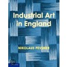 An Enquiry Into Industrial Art In England by Nikolaus Pevsner