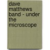 Dave Matthews Band - Under the Microscope by Toby Wine