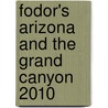 Fodor's Arizona And The Grand Canyon 2010 door Fodor Travel Publications