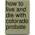 How to Live and Die with Colorado Probate