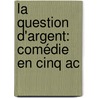 La Question D'Argent: Comédie En Cinq Ac door pere Alexandre Dumas