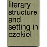 Literary Structure and Setting in Ezekiel door Tyler D. Mayfield