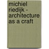 Michiel Riedijk - Architecture As A Craft door Michiel Riedijk