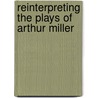 Reinterpreting The Plays Of Arthur Miller door Joshua E. Polster
