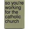 So You're Working for the Catholic Church by Tony Doherty