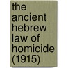 The Ancient Hebrew Law of Homicide (1915) by Mayer Sulzberger