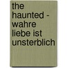 The Haunted - Wahre Liebe ist unsterblich door Jessica Verday