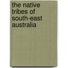 The Native Tribes Of South-East Australia door Howitt