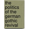 The Politics of the German Gothic Revival door Michael J. Lewis