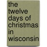 The Twelve Days of Christmas in Wisconsin door Erin Eitter Kono
