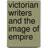 Victorian Writers and the Image of Empire door Laurence Kitzan