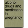 Alcohol, Drugs And Medication In Pregnancy by Philip M. Preece