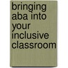 Bringing Aba Into Your Inclusive Classroom door Debra Leach