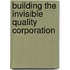 Building The Invisible Quality Corporation