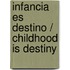 Infancia es destino / Childhood is Destiny