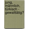 Jung, männlich, türkisch - gewalttätig? by O¿uzhan Yaz¿c¿