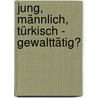 Jung, männlich, türkisch - gewalttätig? door O¿uzhan Yaz¿c¿