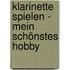 Klarinette spielen - mein schönstes Hobby