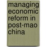 Managing Economic Reform In Post-Mao China door Kuotsai Tom Liou