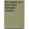 The Dream of X and Other Fantastic Visions door William Hope Hodgson