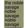 The Noble Savage Noble Savage Noble Savage door Maurice Cranston