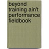 Beyond Training Ain't Performance Fieldbook door Harold D. Stolovitch