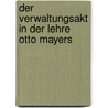 Der Verwaltungsakt in der Lehre Otto Mayers by Reimund Schmidt-De Caluwe
